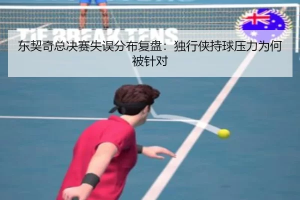 东契奇总决赛失误分布复盘:独行侠持球压力为何被针对